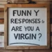 funny responses to are you a virgin