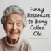 funny responses to being called old