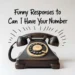 funny responses to can I have your number