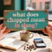what does chopped mean in slang