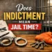 does indictment mean jail time