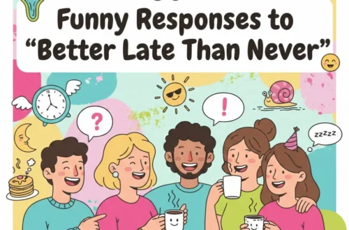 funny responses to better late than never
