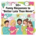 funny responses to better late than never